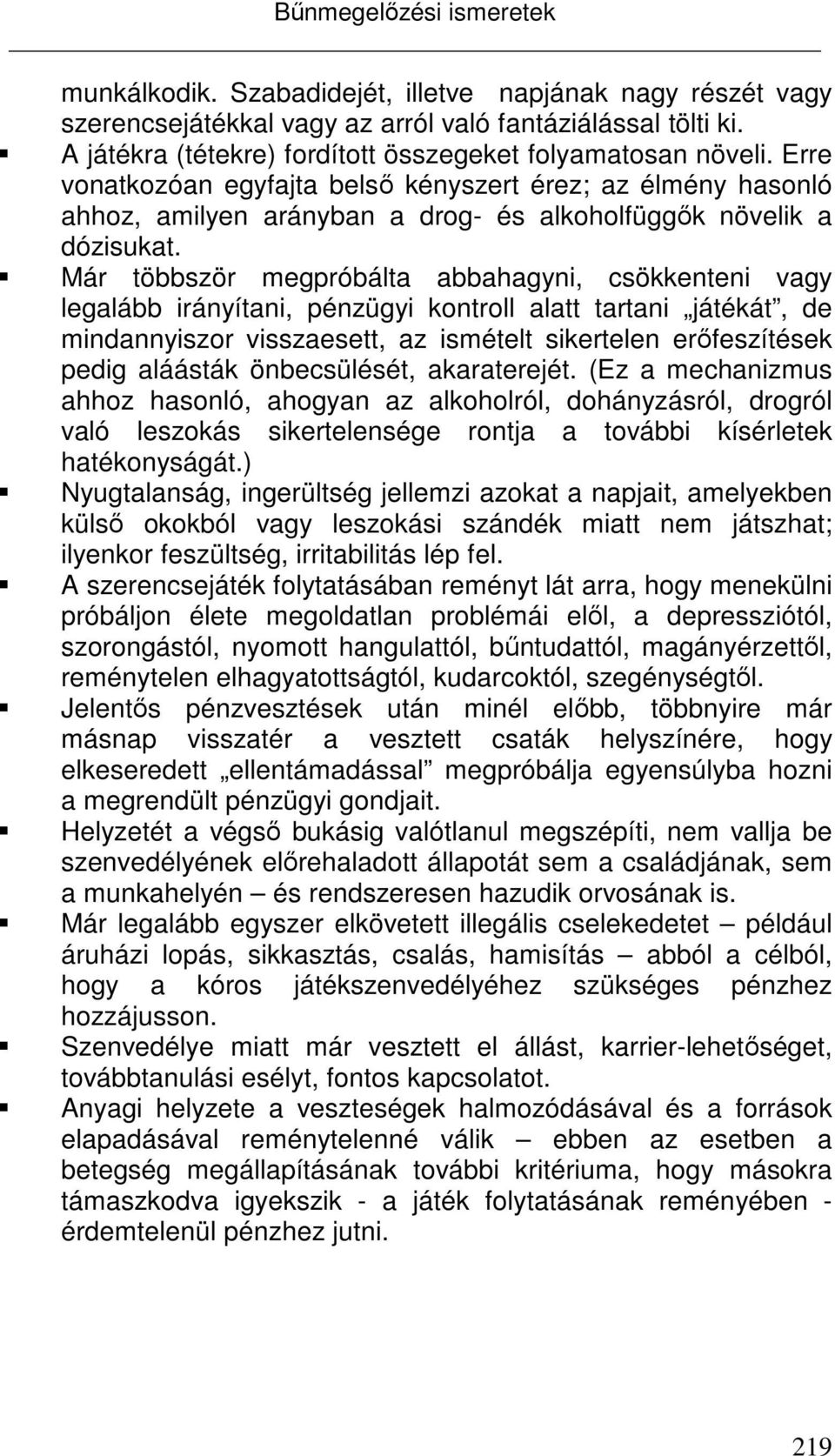 Már többször megpróbálta abbahagyni, csökkenteni vagy legalább irányítani, pénzügyi kontroll alatt tartani játékát, de mindannyiszor visszaesett, az ismételt sikertelen erőfeszítések pedig aláásták