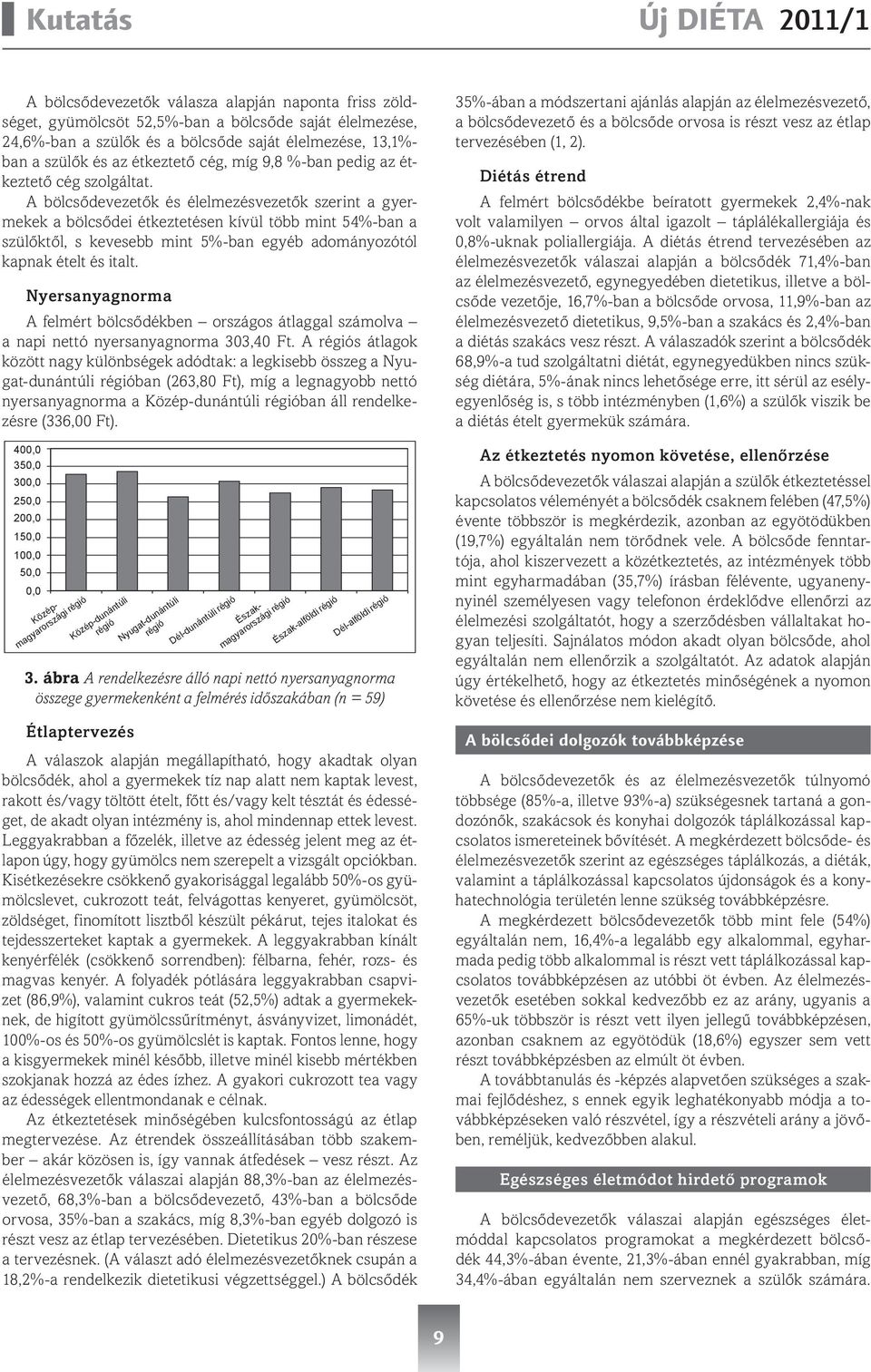 A bölcsődevezetők és élelmezésvezetők szerint a gyermekek a bölcsődei étkeztetésen kívül több mint 54%-ban a szülőktől, s kevesebb mint 5%-ban egyéb adományozótól kapnak ételt és italt.