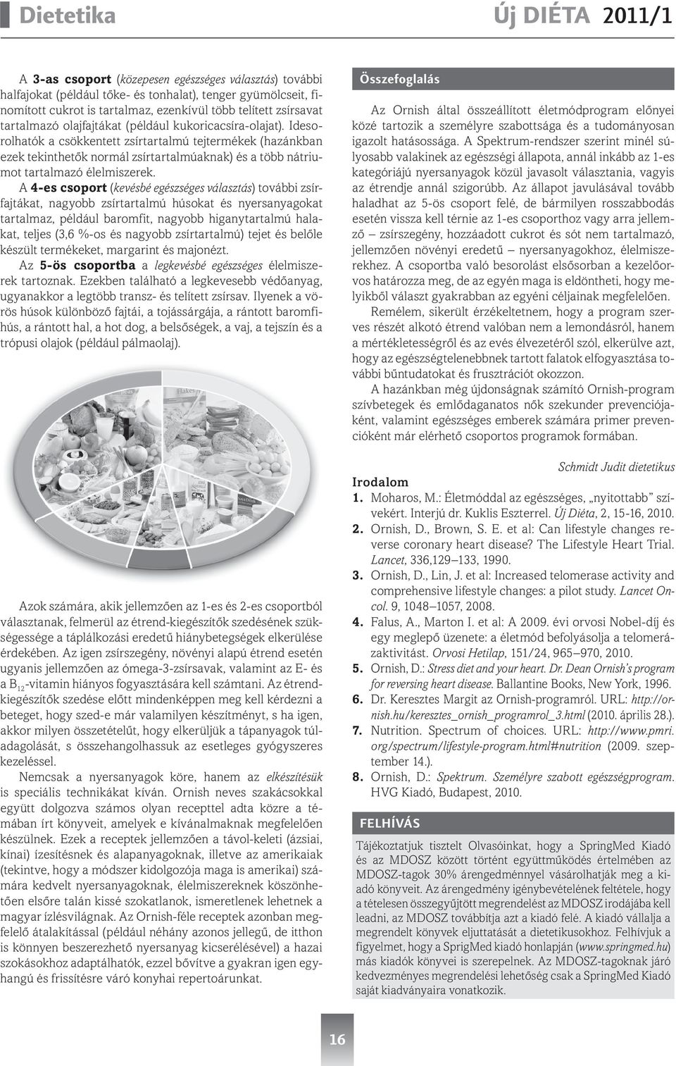 Idesorolhatók a csökkentett zsírtartalmú tejtermékek (hazánkban ezek tekinthetők normál zsírtartalmúaknak) és a több nátriumot tartalmazó élelmiszerek.