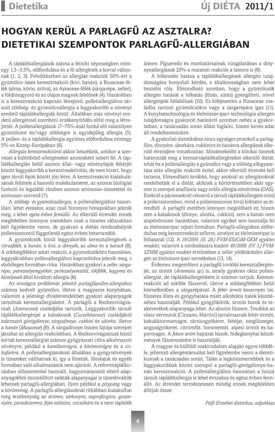 Felnőttkorban az allergiás reakciók 50%-ért a gyümölcs latex keresztreakció (kivi, banán), a Rosaceae-félék (alma, körte, szilva), az Apiaceae-félék (sárgarépa, zeller), a földimogyoró és az olajos