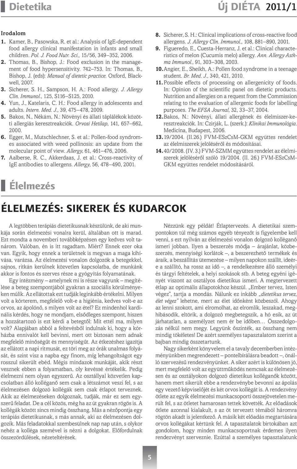 Sicherer, S. H., Sampson, H. A.: Food allergy. J. Allergy Clin. Immunol., 125, S116 S125, 2010. 4. Yun, J., Katelaris, C. H.: Food allergy in adolescents and adults. Intern. Med. J., 39, 475 478, 2009.