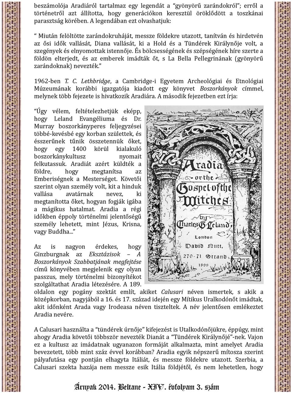 szegények és elnyomottak istennője. És bölcsességének és szépségének híre szerte a földön elterjedt, és az emberek imádták őt, s La Bella Pellegrinának (gyönyörű zarándoknak) nevezték. 1962-ben T. C.