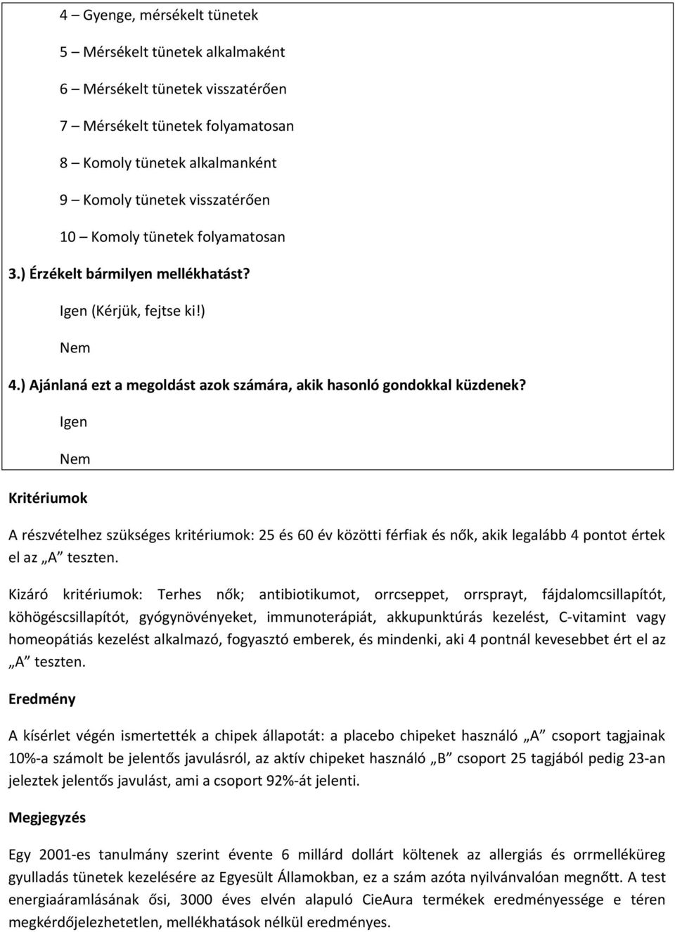 Igen Nem Kritériumok A részvételhez szükséges kritériumok: 25 és 60 év közötti férfiak és nők, akik legalább 4 pontot értek el az A teszten.