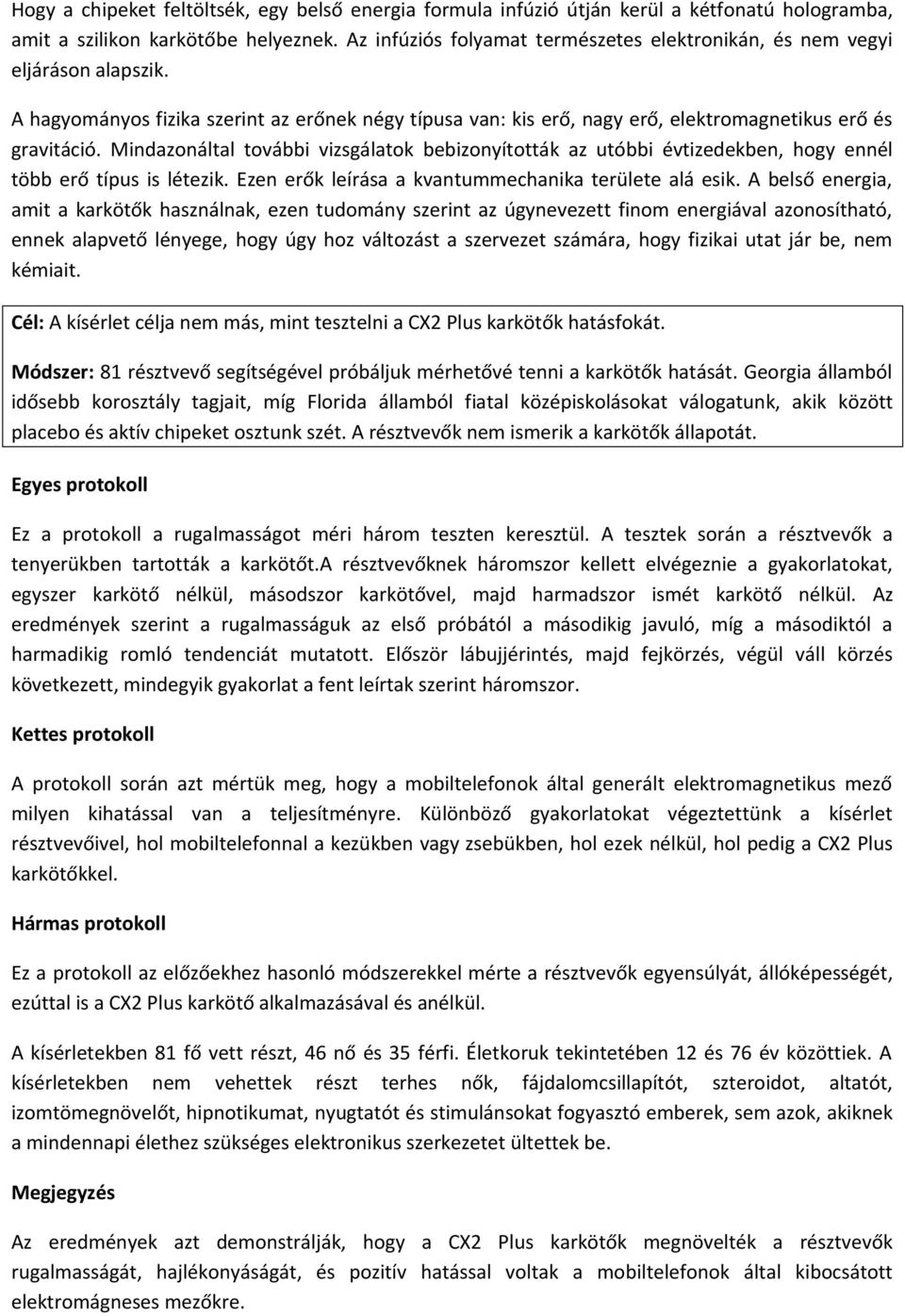 Mindazonáltal további vizsgálatok bebizonyították az utóbbi évtizedekben, hogy ennél több erő típus is létezik. Ezen erők leírása a kvantummechanika területe alá esik.