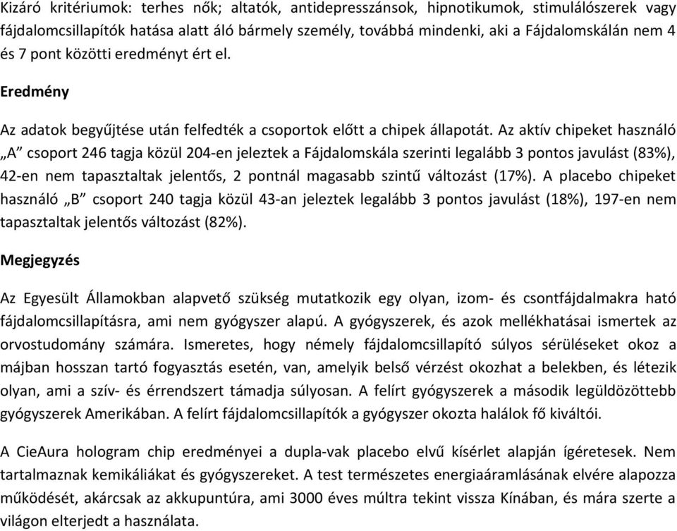 Az aktív chipeket használó A csoport 246 tagja közül 204-en jeleztek a Fájdalomskála szerinti legalább 3 pontos javulást (83%), 42-en nem tapasztaltak jelentős, 2 pontnál magasabb szintű változást