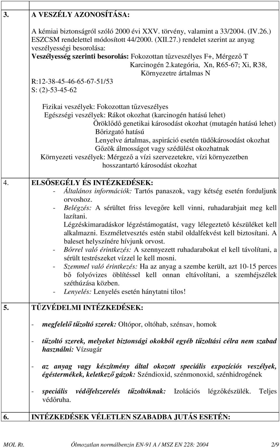 kategória, Xn, R65-67; Xi, R38, Környezetre ártalmas N R:12-38-45-46-65-67-51/53 S: (2)-53-45-62 Fizikai veszélyek: Fokozottan tőzveszélyes Egészségi veszélyek: Rákot okozhat (karcinogén hatású