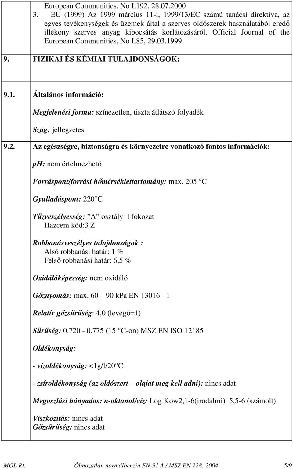 Official Journal of the European Communities, No L85, 29.03.1999 9. FIZIKAI ÉS KÉMIAI TULAJDONSÁGOK: 9.1. Általános információ: Megjelenési forma: színezetlen, tiszta átlátszó folyadék Szag: jellegzetes 9.