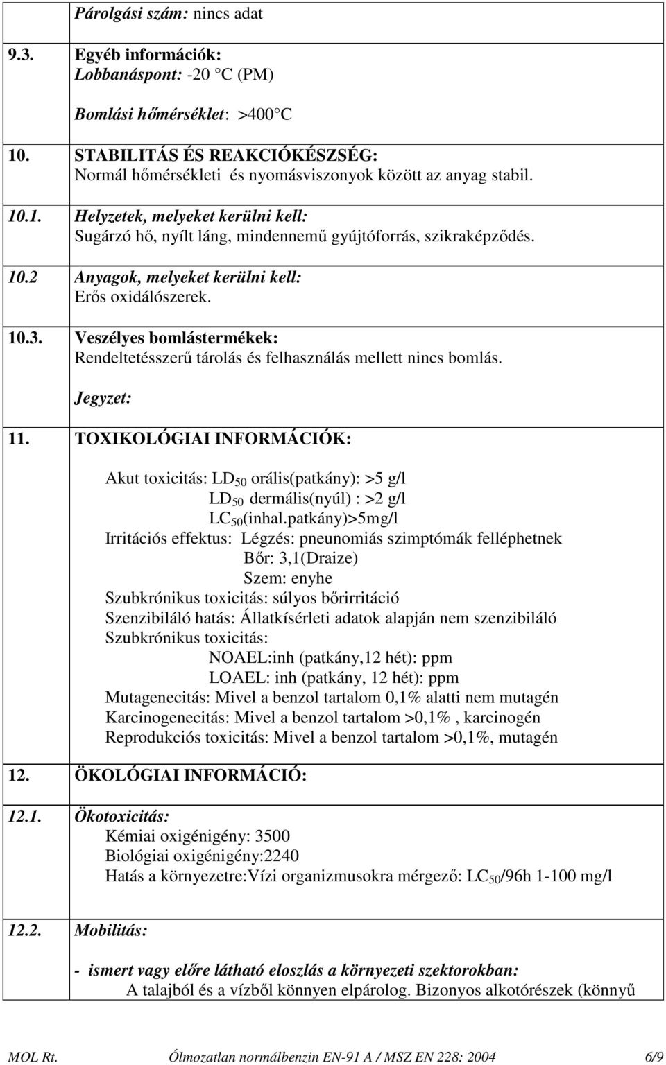 Veszélyes bomlástermékek: Rendeltetésszerő tárolás és felhasználás mellett nincs bomlás. Jegyzet: 11.