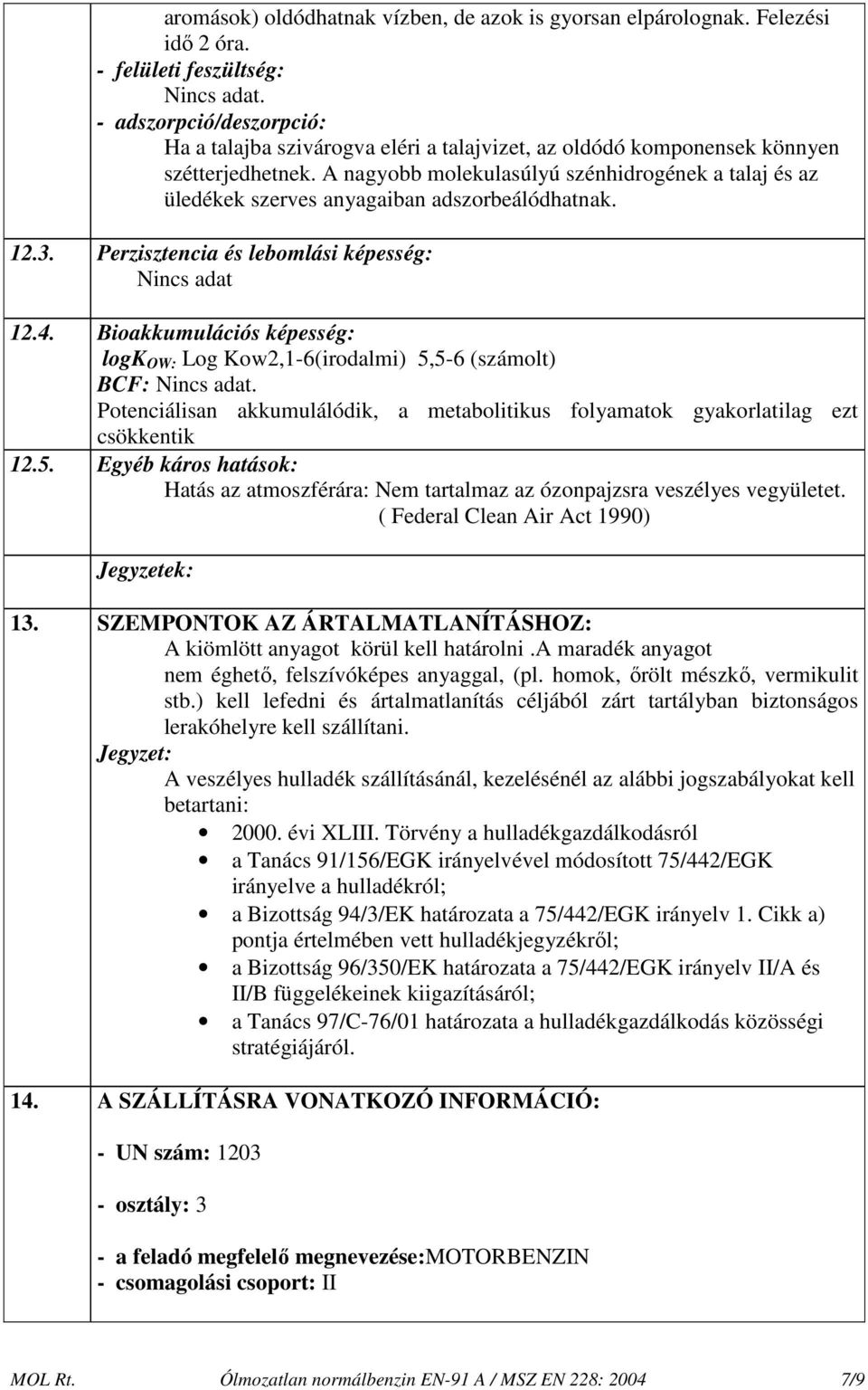 A nagyobb molekulasúlyú szénhidrogének a talaj és az üledékek szerves anyagaiban adszorbeálódhatnak. 12.3. Perzisztencia és lebomlási képesség: Nincs adat 12.4.