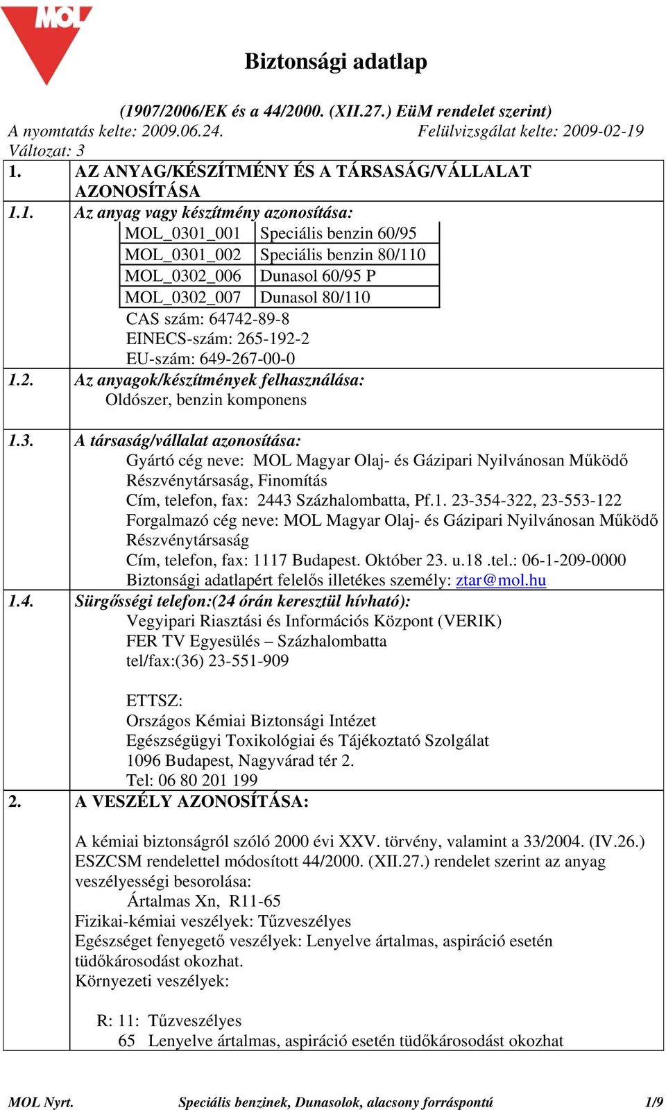 1. Az anyag vagy készítmény azonosítása: MOL_0301_001 Speciális benzin 60/95 MOL_0301_002 Speciális benzin 80/110 MOL_0302_006 Dunasol 60/95 P MOL_0302_007 Dunasol 80/110 CAS szám: 64742-89-8