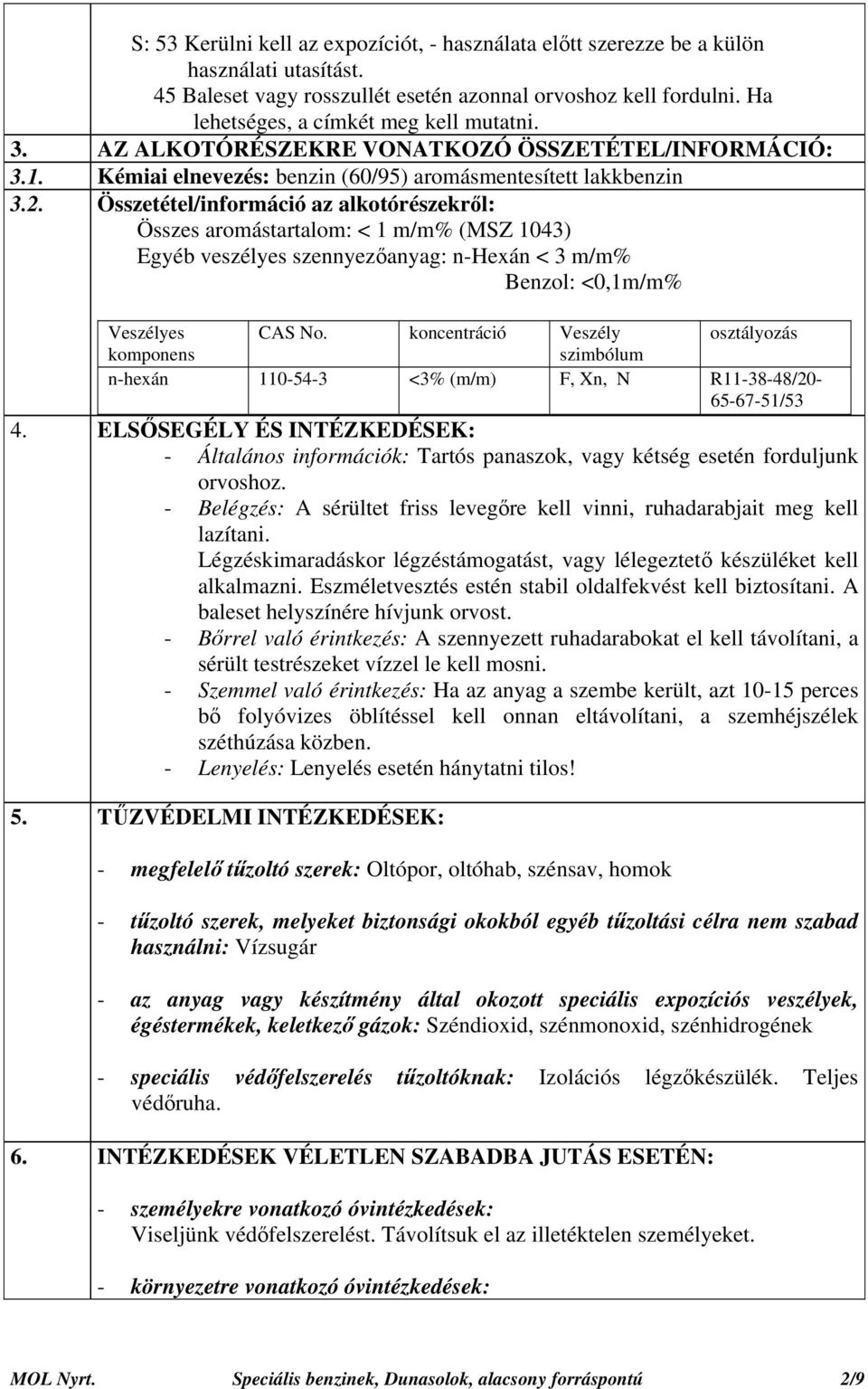 Összetétel/információ az alkotórészekről: Összes aromástartalom: < 1 m/m% (MSZ 1043) Egyéb veszélyes szennyezőanyag: n-hexán < 3 m/m% Benzol: <0,1m/m% Veszélyes CAS No.