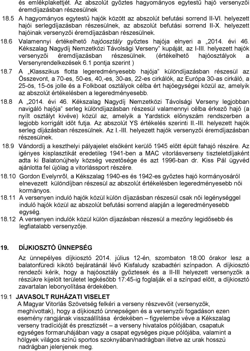 6 Valamennyi értékelhető hajóosztály győztes hajója elnyeri a 2014. évi 46. Kékszalag Nagydíj Nemzetközi Távolsági Verseny kupáját, az I-III. helyezett hajók versenyzői éremdíjazásban részesülnek.