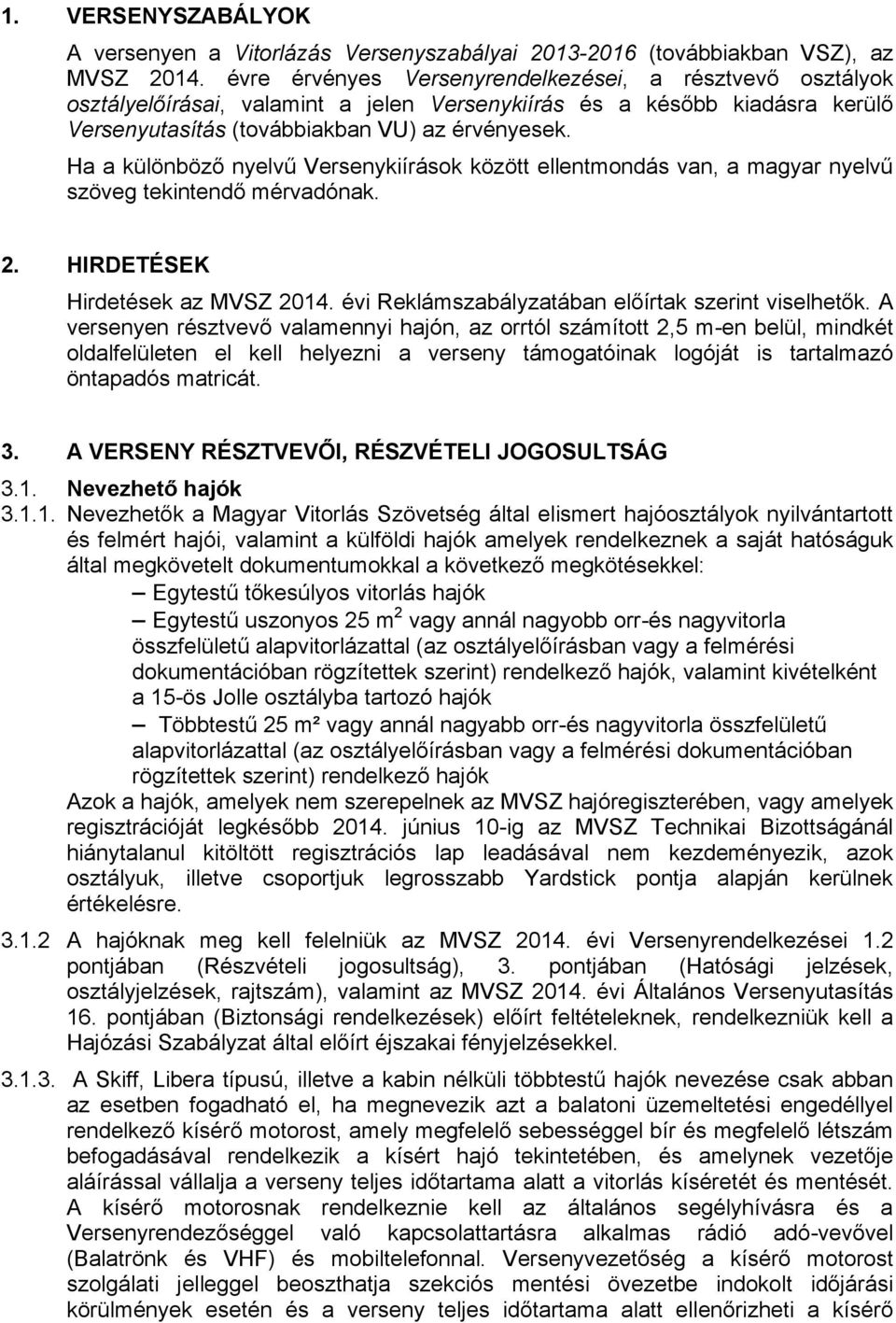 Ha a különböző nyelvű Versenykiírások között ellentmondás van, a magyar nyelvű szöveg tekintendő mérvadónak. 2. HIRDETÉSEK Hirdetések az MVSZ 2014.
