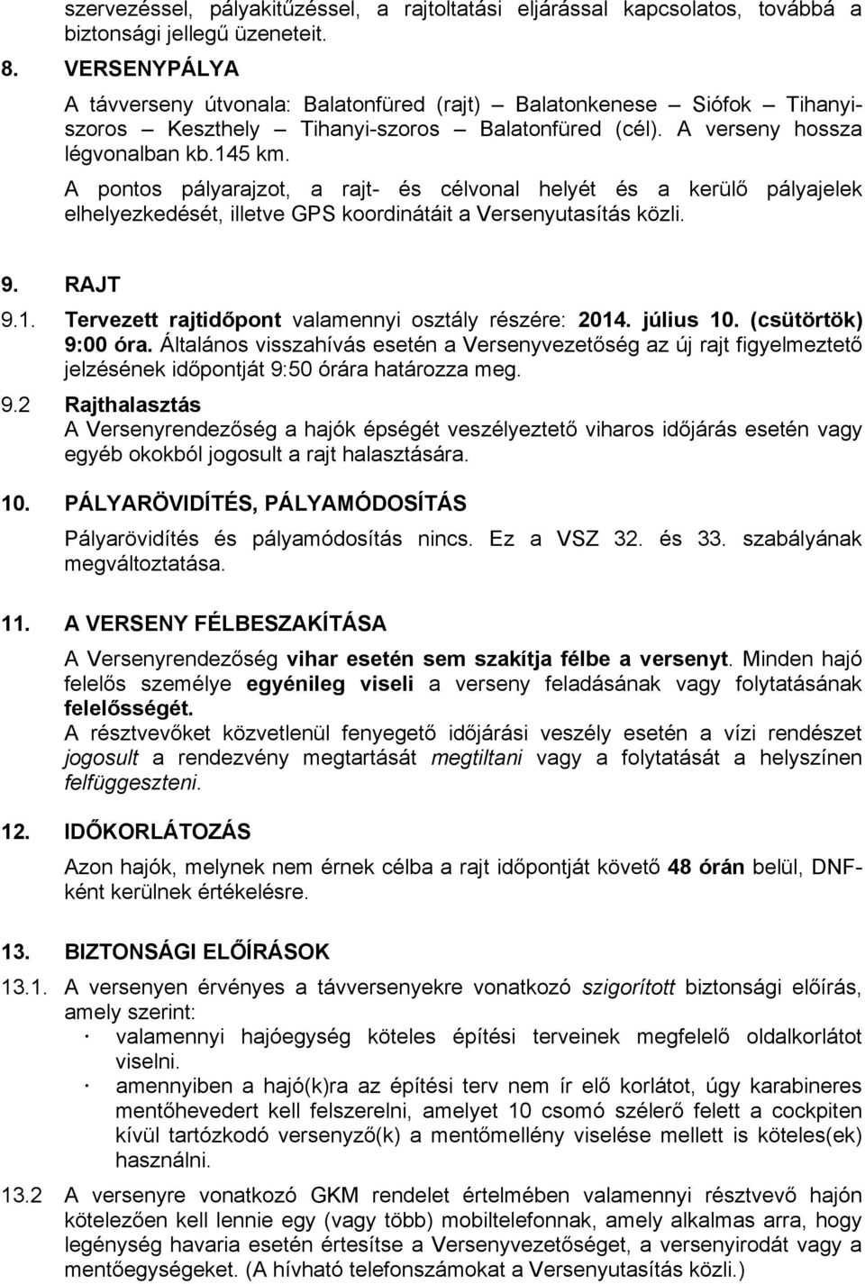 A pontos pályarajzot, a rajt- és célvonal helyét és a kerülő pályajelek elhelyezkedését, illetve GPS koordinátáit a Versenyutasítás közli. 9. RAJT 9.1.