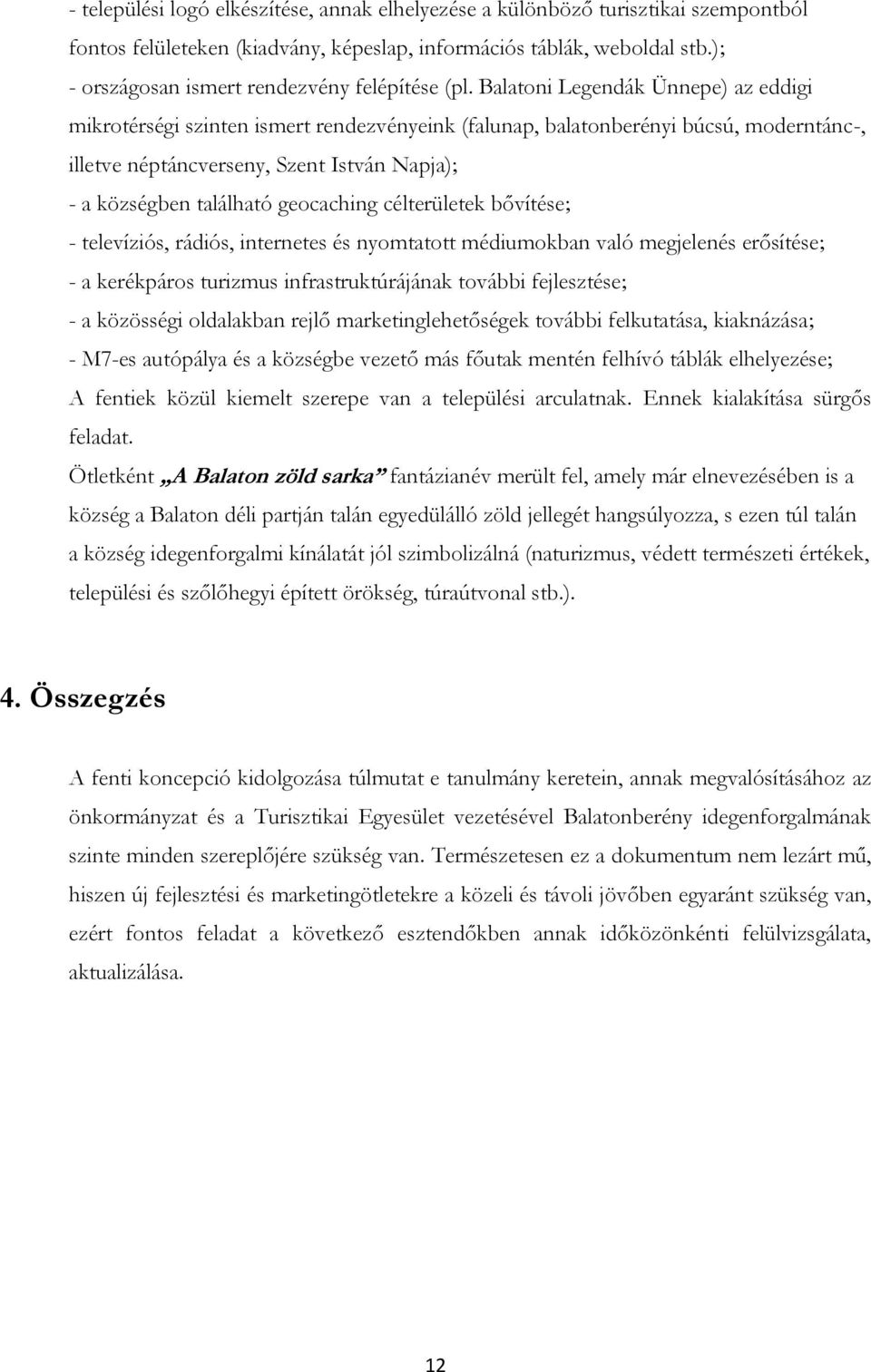 Balatoni Legendák Ünnepe) az eddigi mikrotérségi szinten ismert rendezvényeink (falunap, balatonberényi búcsú, moderntánc-, illetve néptáncverseny, Szent István Napja); - a községben található