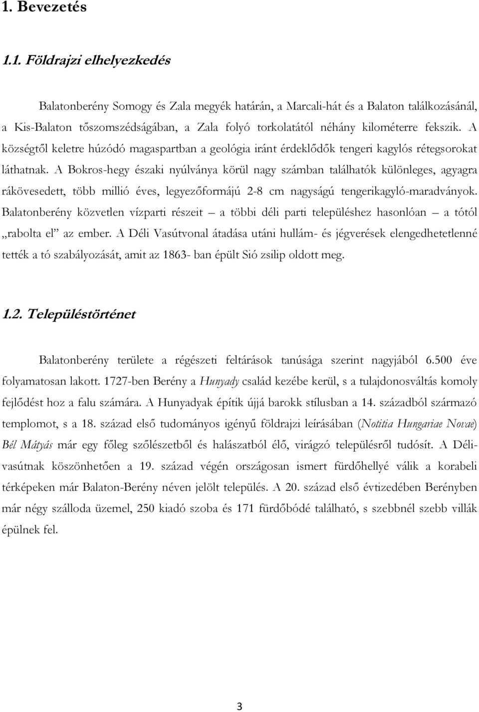 A Bokros-hegy északi nyúlványa körül nagy számban találhatók különleges, agyagra rákövesedett, több millió éves, legyezőformájú 2-8 cm nagyságú tengerikagyló-maradványok.