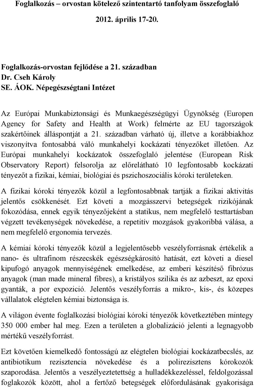 században várható új, illetve a korábbiakhoz viszonyítva fontosabbá váló munkahelyi kockázati tényezőket illetően.