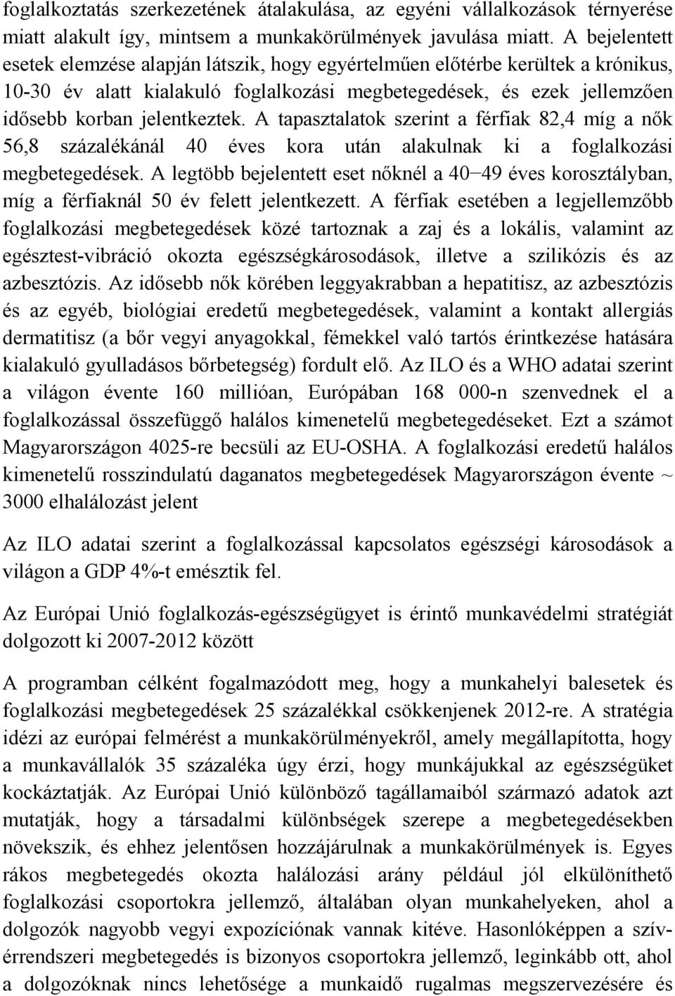 A tapasztalatok szerint a férfiak 82,4 míg a nők 56,8 százalékánál 40 éves kora után alakulnak ki a foglalkozási megbetegedések.