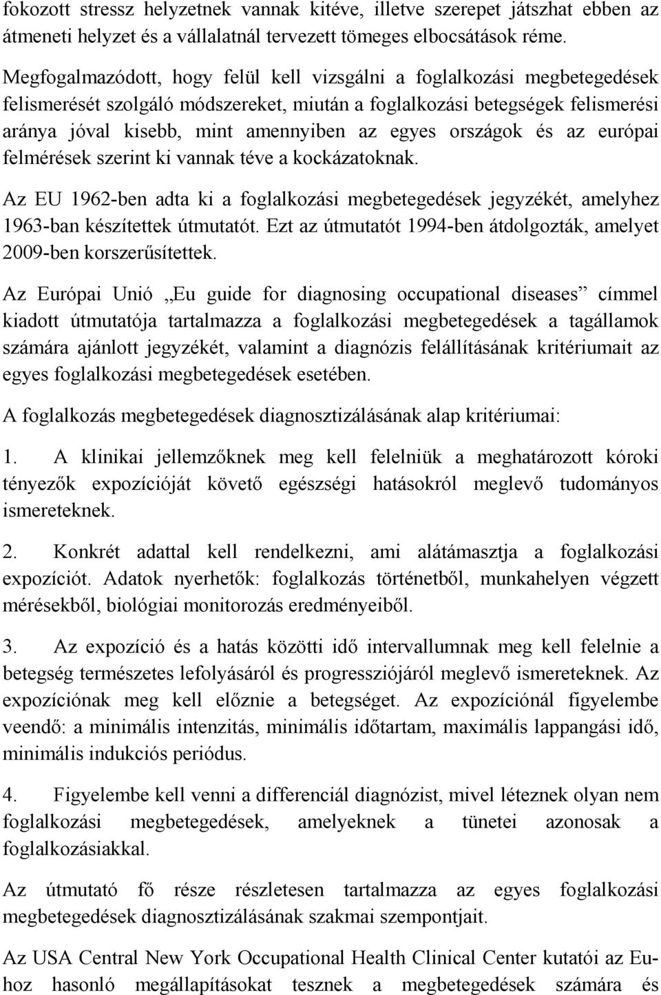 országok és az európai felmérések szerint ki vannak téve a kockázatoknak. Az EU 1962-ben adta ki a foglalkozási megbetegedések jegyzékét, amelyhez 1963-ban készítettek útmutatót.