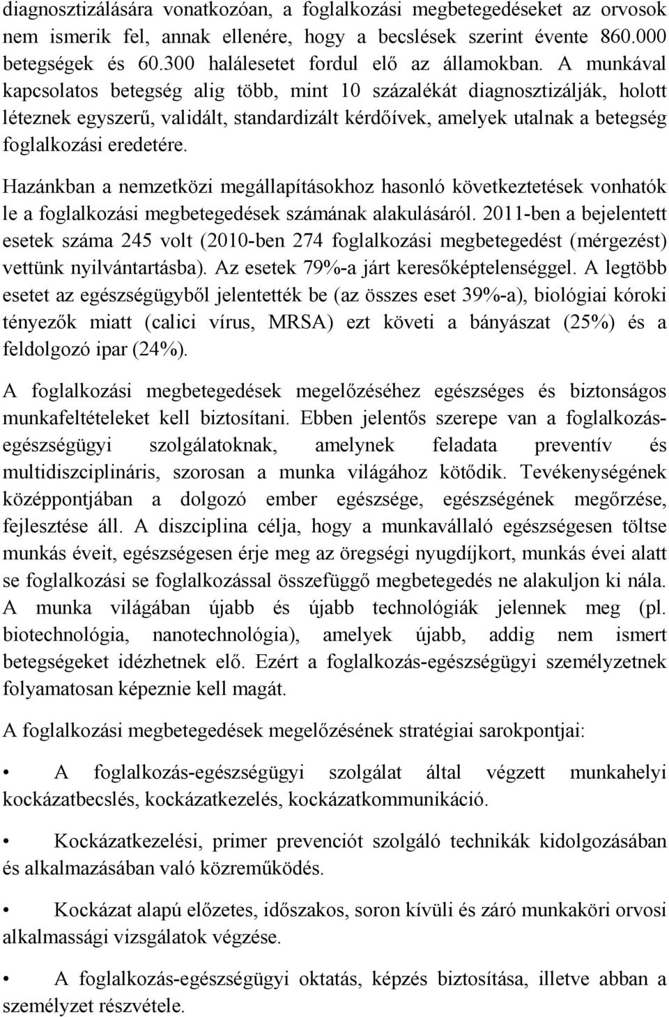 A munkával kapcsolatos betegség alig több, mint 10 százalékát diagnosztizálják, holott léteznek egyszerű, validált, standardizált kérdőívek, amelyek utalnak a betegség foglalkozási eredetére.