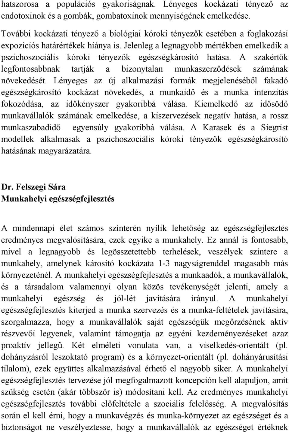 Jelenleg a legnagyobb mértékben emelkedik a pszichoszociális kóroki tényezők egészségkárosító hatása. A szakértők legfontosabbnak tartják a bizonytalan munkaszerződések számának növekedését.