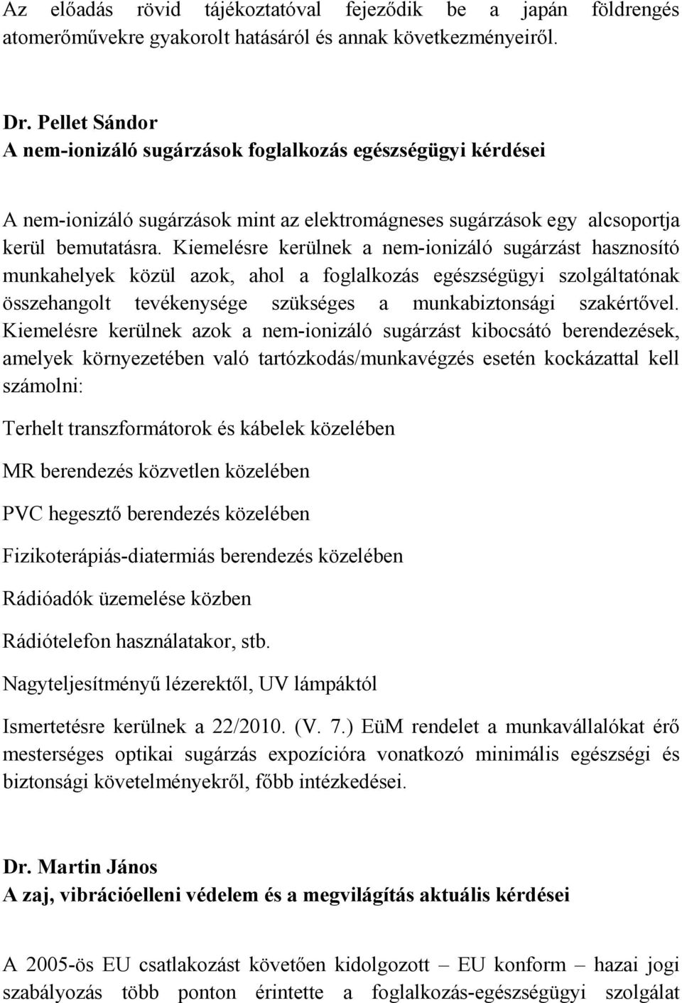 Kiemelésre kerülnek a nem-ionizáló sugárzást hasznosító munkahelyek közül azok, ahol a foglalkozás egészségügyi szolgáltatónak összehangolt tevékenysége szükséges a munkabiztonsági szakértővel.