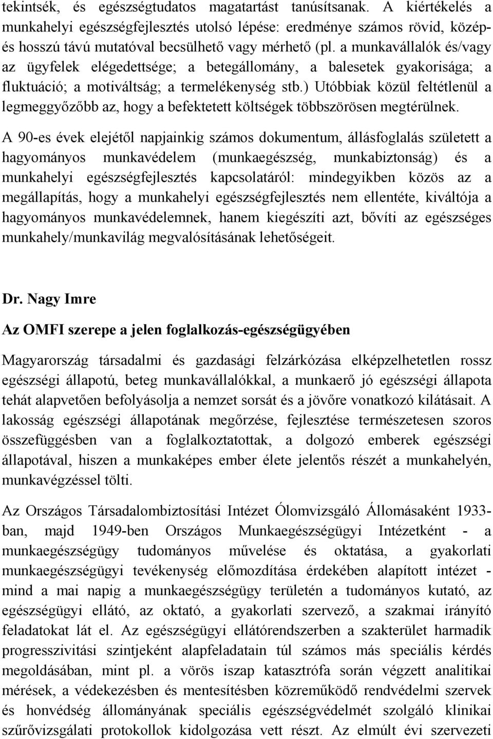 ) Utóbbiak közül feltétlenül a legmeggyőzőbb az, hogy a befektetett költségek többszörösen megtérülnek.