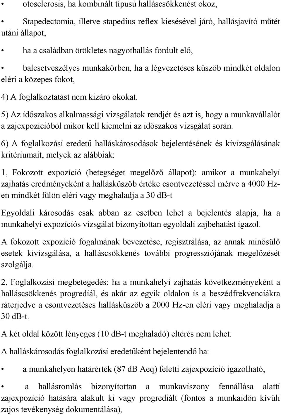 5) Az időszakos alkalmassági vizsgálatok rendjét és azt is, hogy a munkavállalót a zajexpozícióból mikor kell kiemelni az időszakos vizsgálat során.