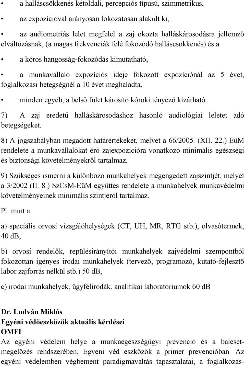 meghaladta, minden egyéb, a belső fület károsító kóroki tényező kizárható. 7) A zaj eredetű halláskárosodáshoz hasonló audiológiai leletet adó betegségeket.