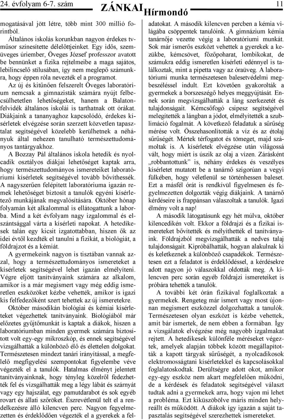 programot. Az új és kitűnően felszerelt Öveges laboratórium nemcsak a gimnazisták számára nyújt felbecsülhetetlen lehetőségeket, hanem a Balatonfelvidék általános iskolái is tarthatnak ott órákat.