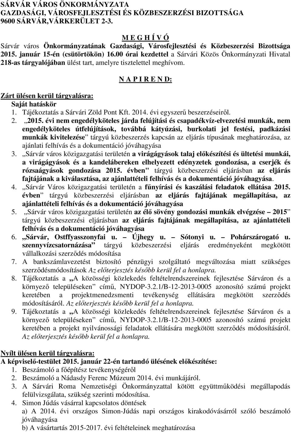 00 órai kezdettel a Sárvári Közös Önkormányzati Hivatal 218-as tárgyalójában ülést tart, amelyre tisztelettel meghívom. N A P I R E N D: Zárt ülésen kerül tárgyalásra: Saját hatáskör 1.