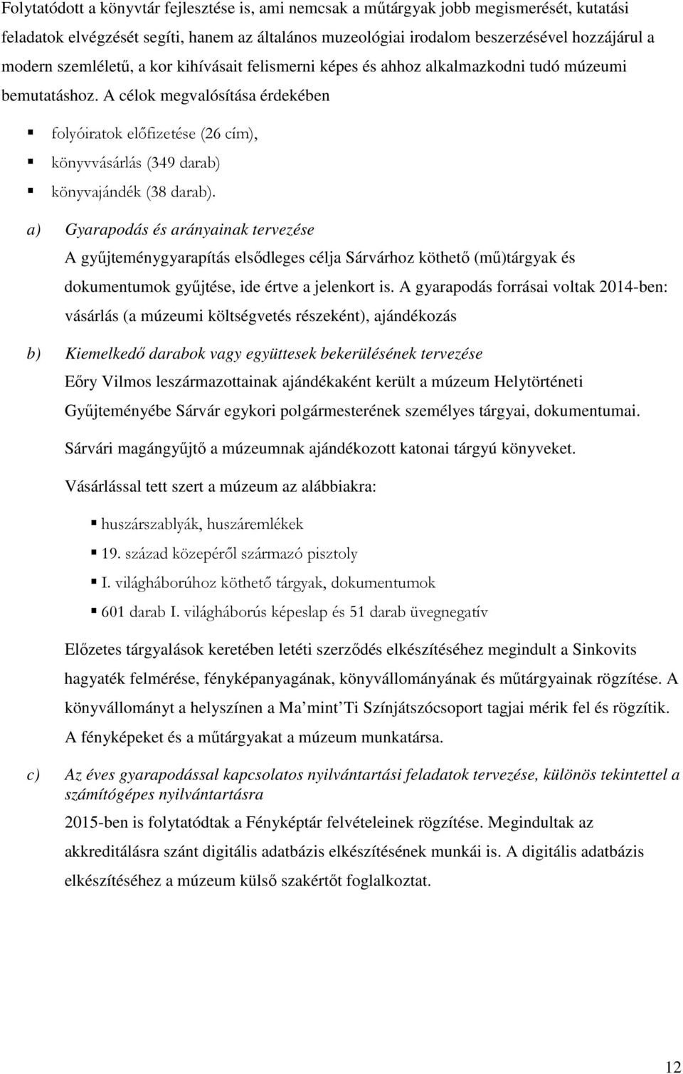 A célok megvalósítása érdekében folyóiratok előfizetése (26 cím), könyvvásárlás (349 darab) könyvajándék (38 darab).