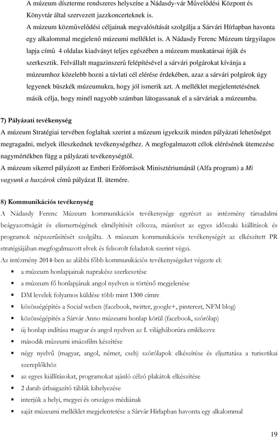 A Nádasdy Ferenc Múzeum tárgyilagos lapja című 4 oldalas kiadványt teljes egészében a múzeum munkatársai írják és szerkesztik.