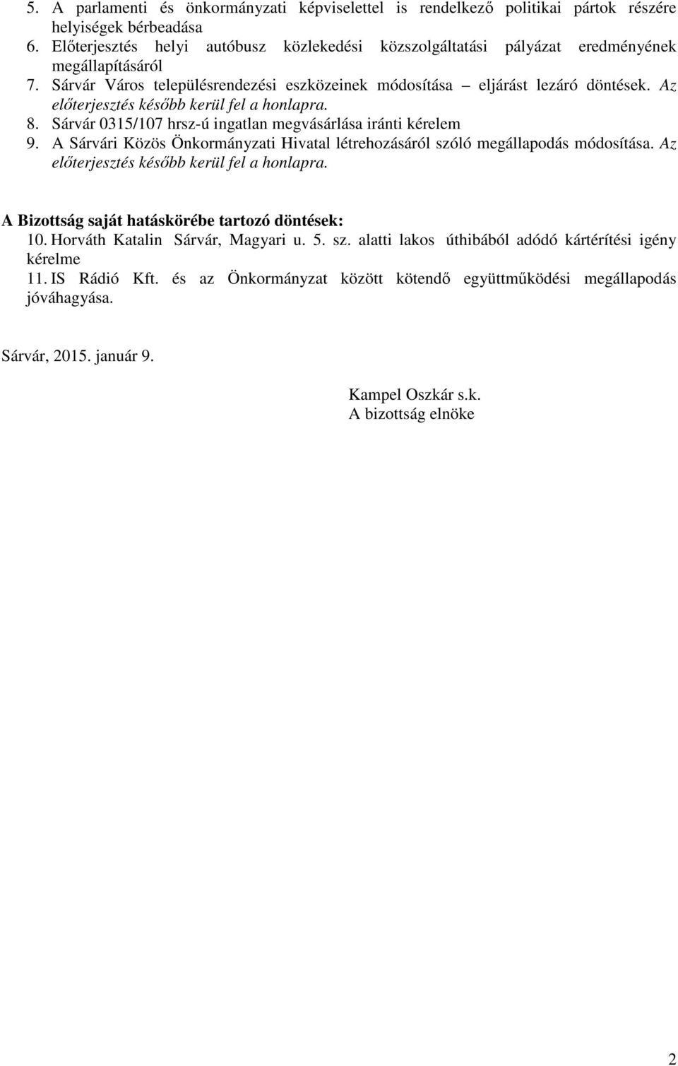 Az előterjesztés később kerül fel a honlapra. 8. Sárvár 0315/107 hrsz-ú ingatlan megvásárlása iránti kérelem 9. A Sárvári Közös Önkormányzati Hivatal létrehozásáról szóló megállapodás módosítása.