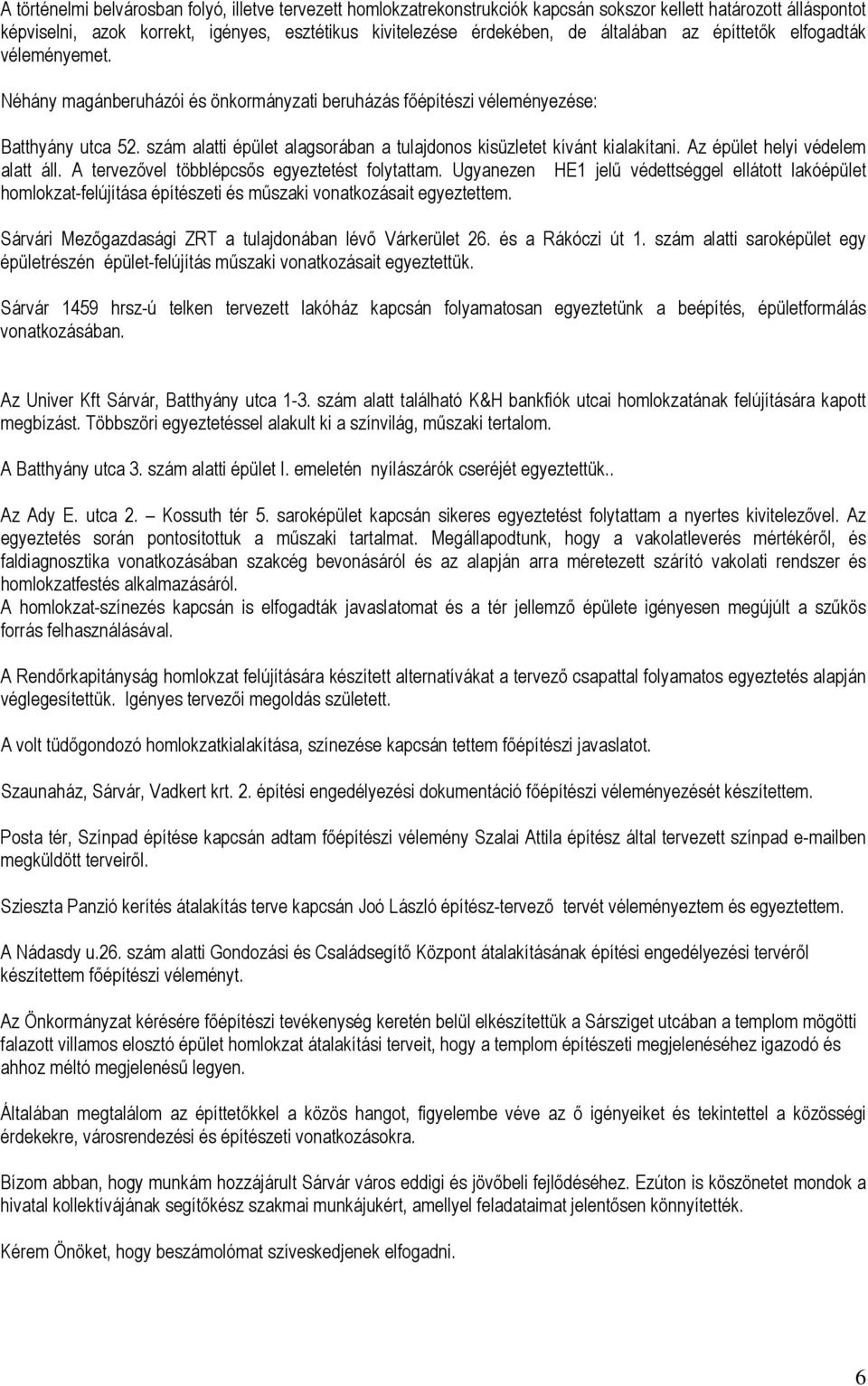 szám alatti épület alagsorában a tulajdonos kisüzletet kívánt kialakítani. Az épület helyi védelem alatt áll. A tervezővel többlépcsős egyeztetést folytattam.