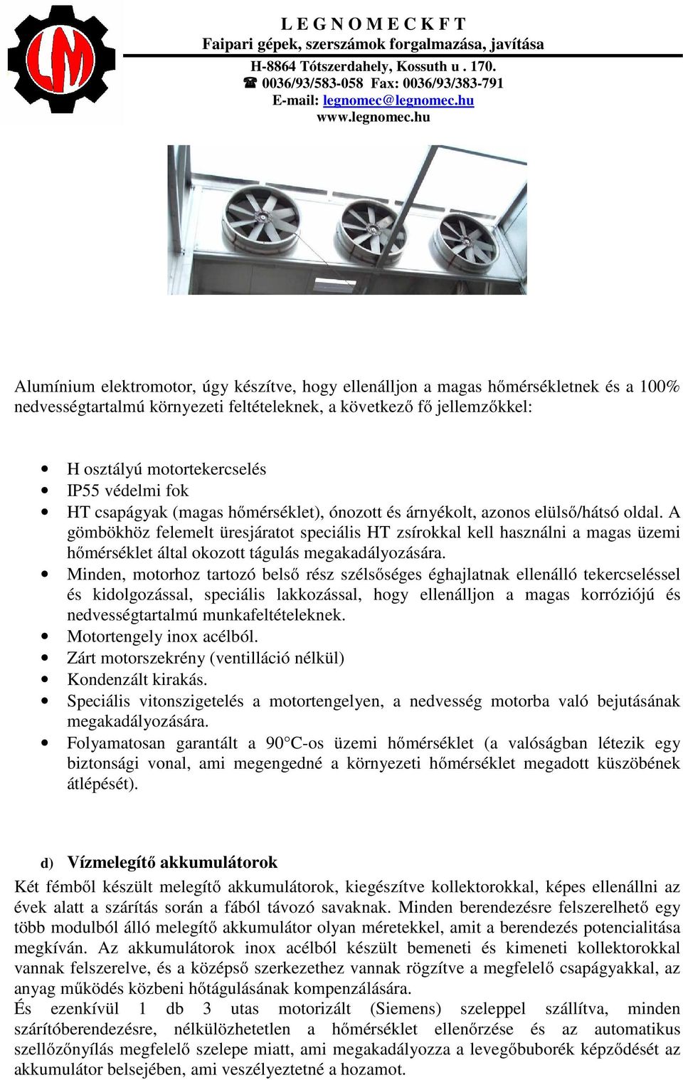 A gömbökhöz felemelt üresjáratot speciális HT zsírokkal kell használni a magas üzemi hőmérséklet által okozott tágulás megakadályozására.