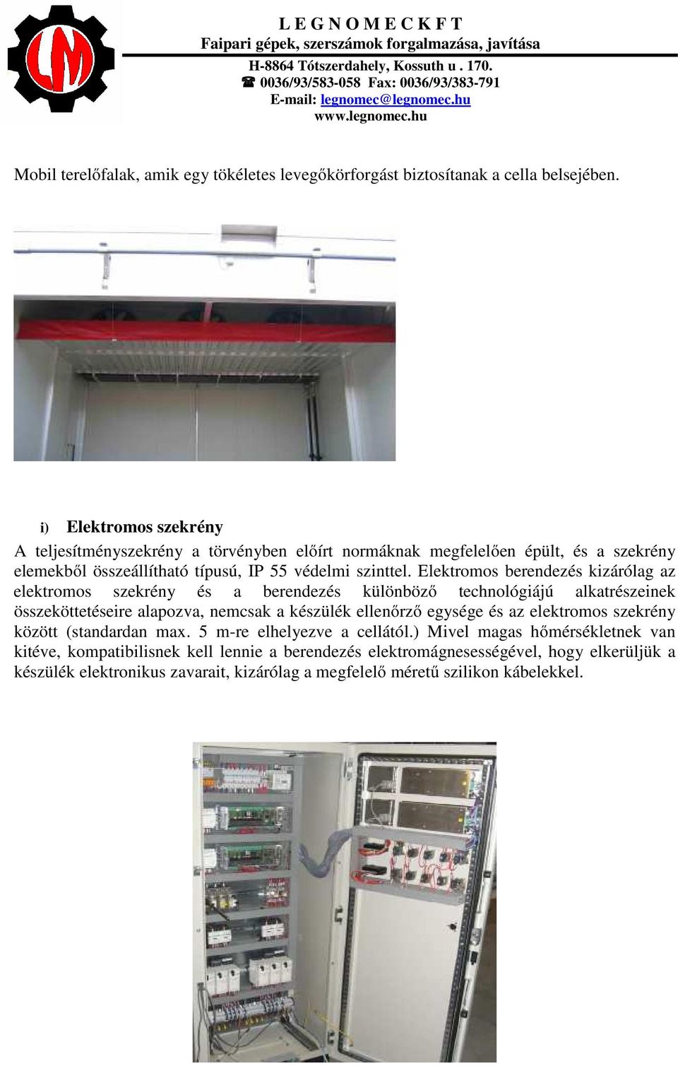 Elektromos berendezés kizárólag az elektromos szekrény és a berendezés különböző technológiájú alkatrészeinek összeköttetéseire alapozva, nemcsak a készülék ellenőrző egysége és