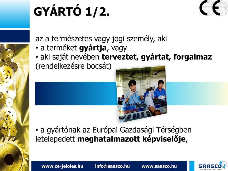 gyártja, vagy aki saját nevében terveztet, gyártat,