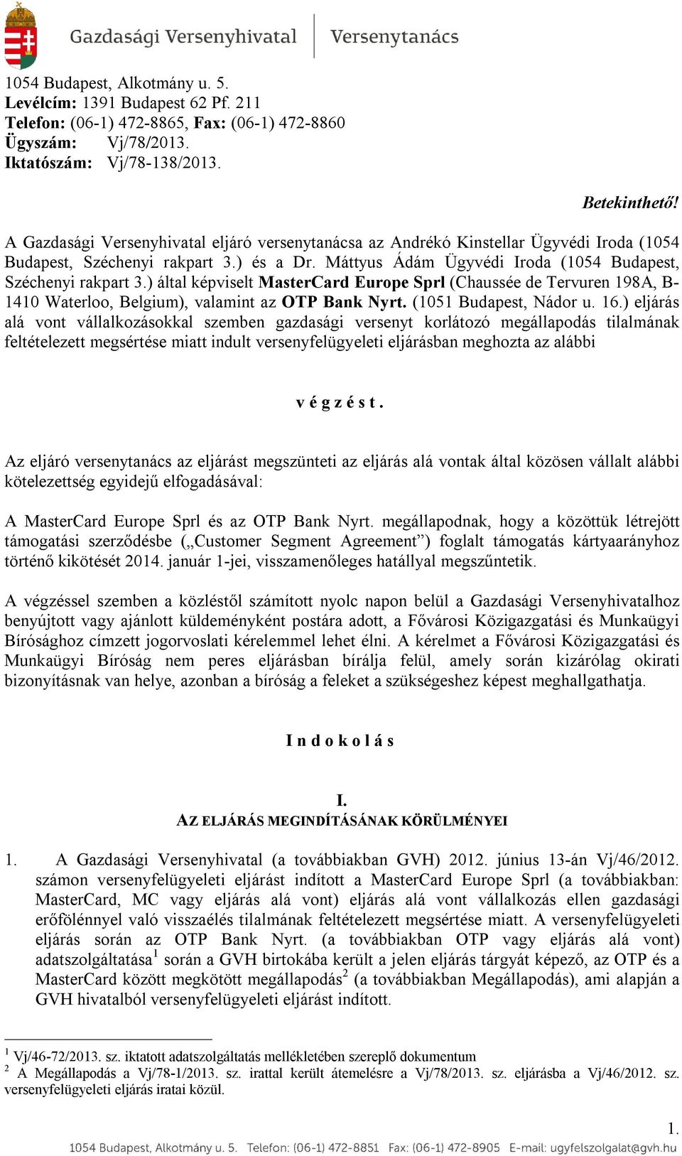 ) által képviselt MasterCard Europe Sprl (Chaussée de Tervuren 198A, B- 1410 Waterloo, Belgium), valamint az OTP Bank Nyrt. (1051 Budapest, Nádor u. 16.