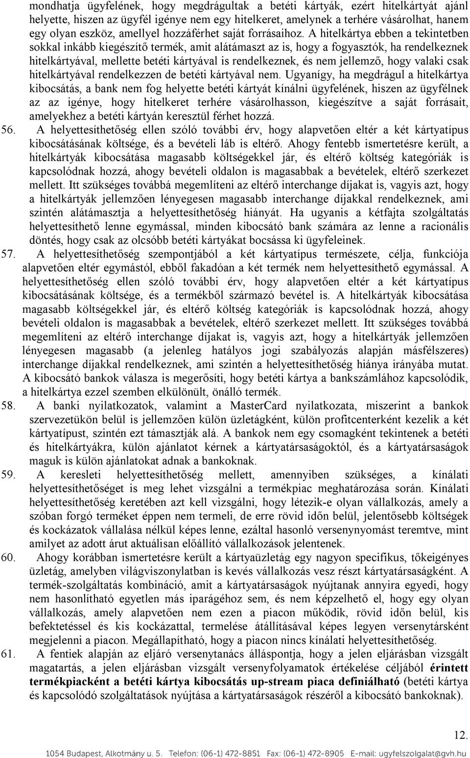 A hitelkártya ebben a tekintetben sokkal inkább kiegészítő termék, amit alátámaszt az is, hogy a fogyasztók, ha rendelkeznek hitelkártyával, mellette betéti kártyával is rendelkeznek, és nem