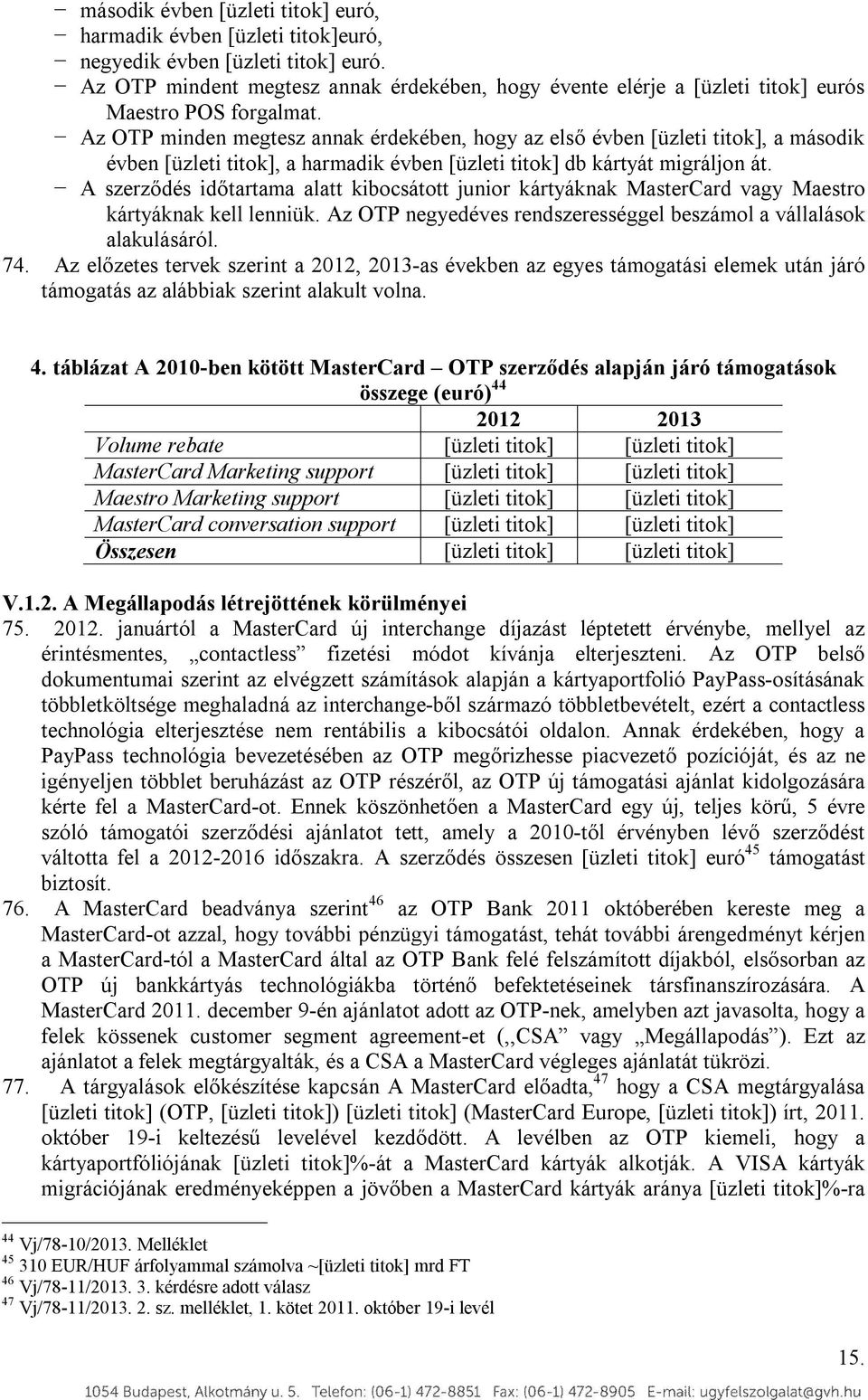 A szerződés időtartama alatt kibocsátott junior kártyáknak MasterCard vagy Maestro kártyáknak kell lenniük. Az OTP negyedéves rendszerességgel beszámol a vállalások alakulásáról. 74.