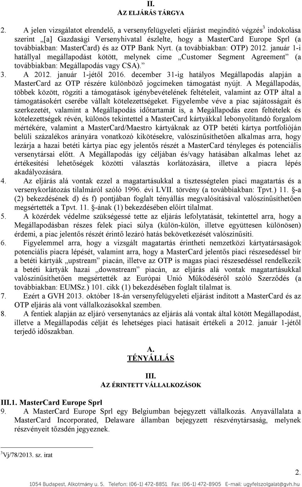 az OTP Bank Nyrt. (a továbbiakban: OTP) 2012. január 1-i hatállyal megállapodást kötött, melynek címe Customer Segment Agreement (a továbbiakban: Megállapodás vagy CSA). 3. A 2012.