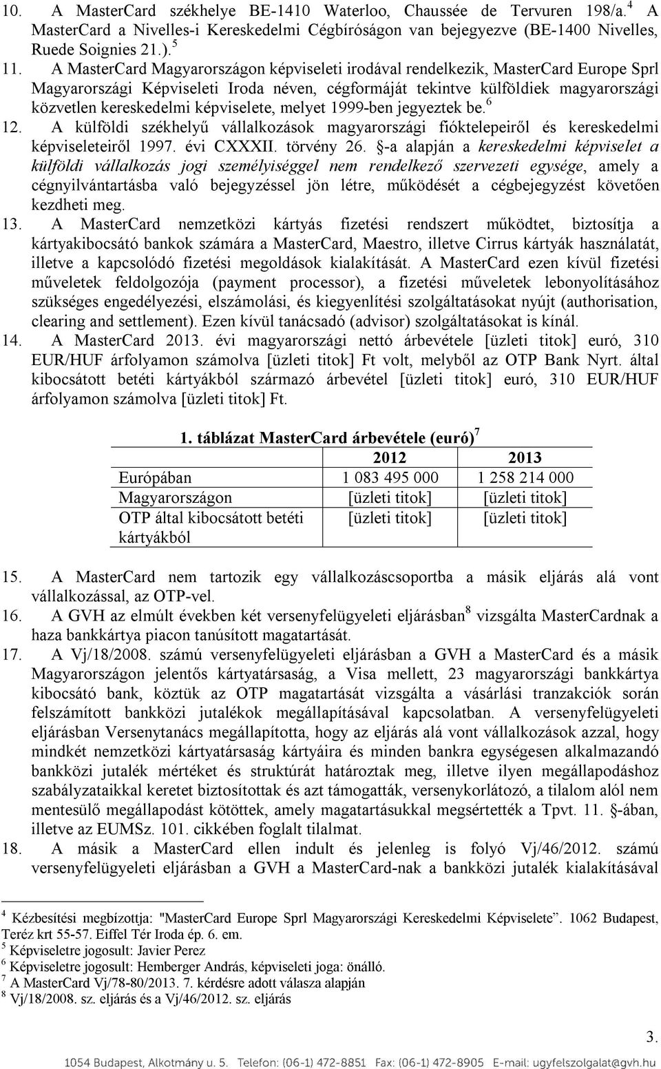 képviselete, melyet 1999-ben jegyeztek be. 6 12. A külföldi székhelyű vállalkozások magyarországi fióktelepeiről és kereskedelmi képviseleteiről 1997. évi CXXXII. törvény 26.