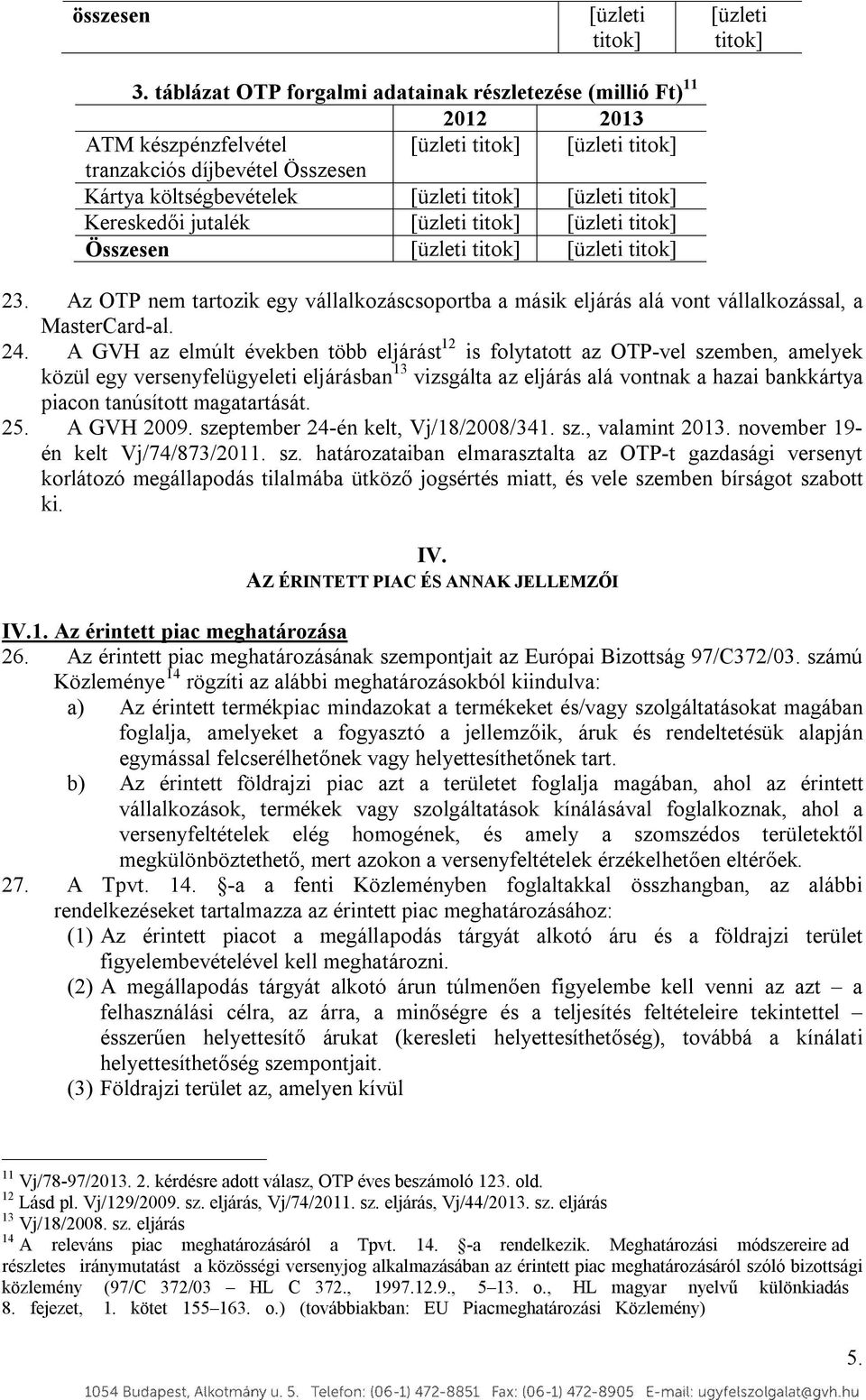 A GVH az elmúlt években több eljárást 12 is folytatott az OTP-vel szemben, amelyek közül egy versenyfelügyeleti eljárásban 13 vizsgálta az eljárás alá vontnak a hazai bankkártya piacon tanúsított