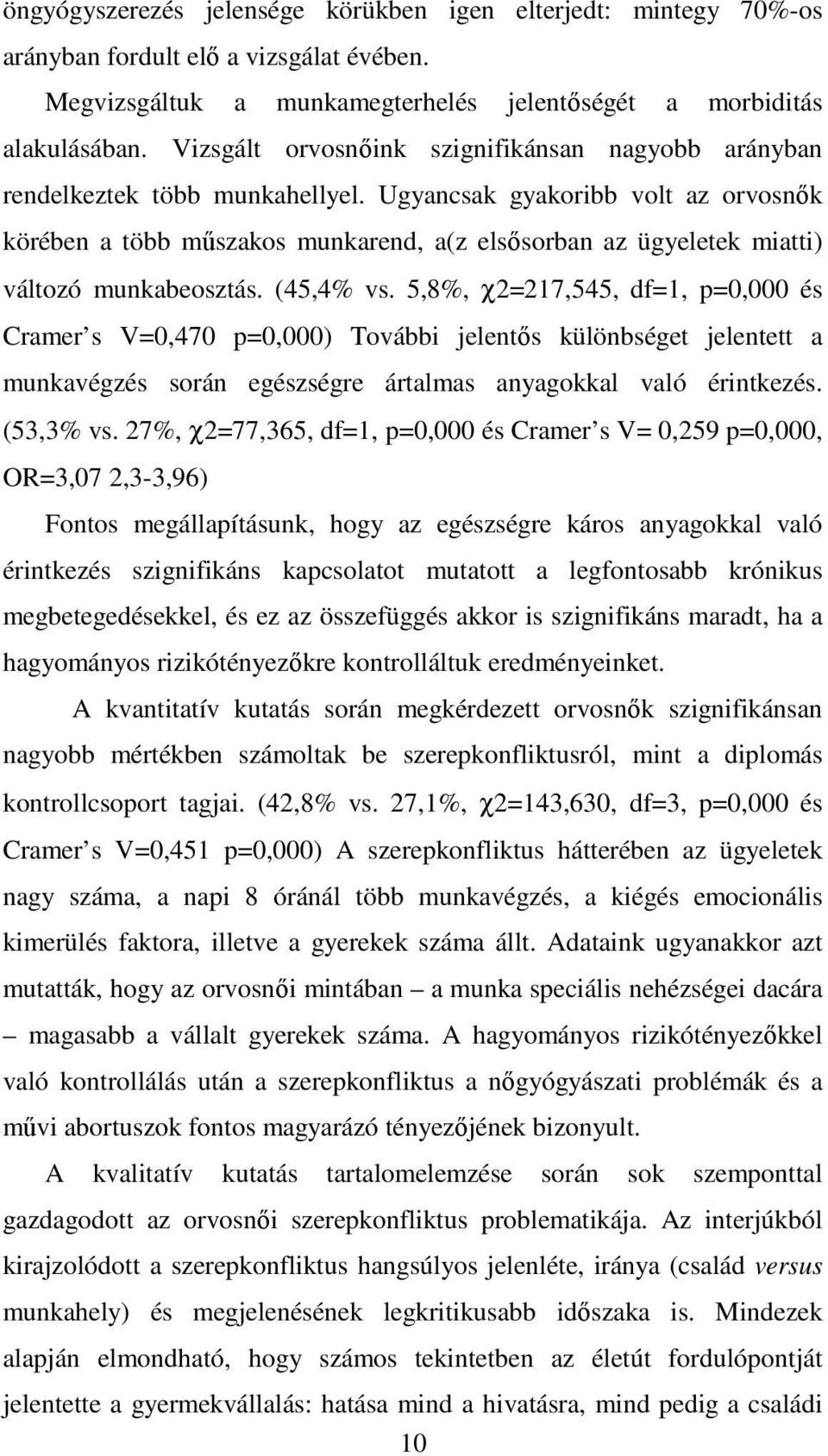 Ugyancsak gyakoribb volt az orvosnők körében a több műszakos munkarend, a(z elsősorban az ügyeletek miatti) változó munkabeosztás. (45,4% vs.