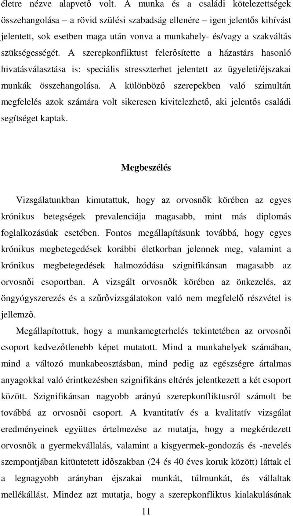 A szerepkonfliktust felerősítette a házastárs hasonló hivatásválasztása is: speciális stresszterhet jelentett az ügyeleti/éjszakai munkák összehangolása.