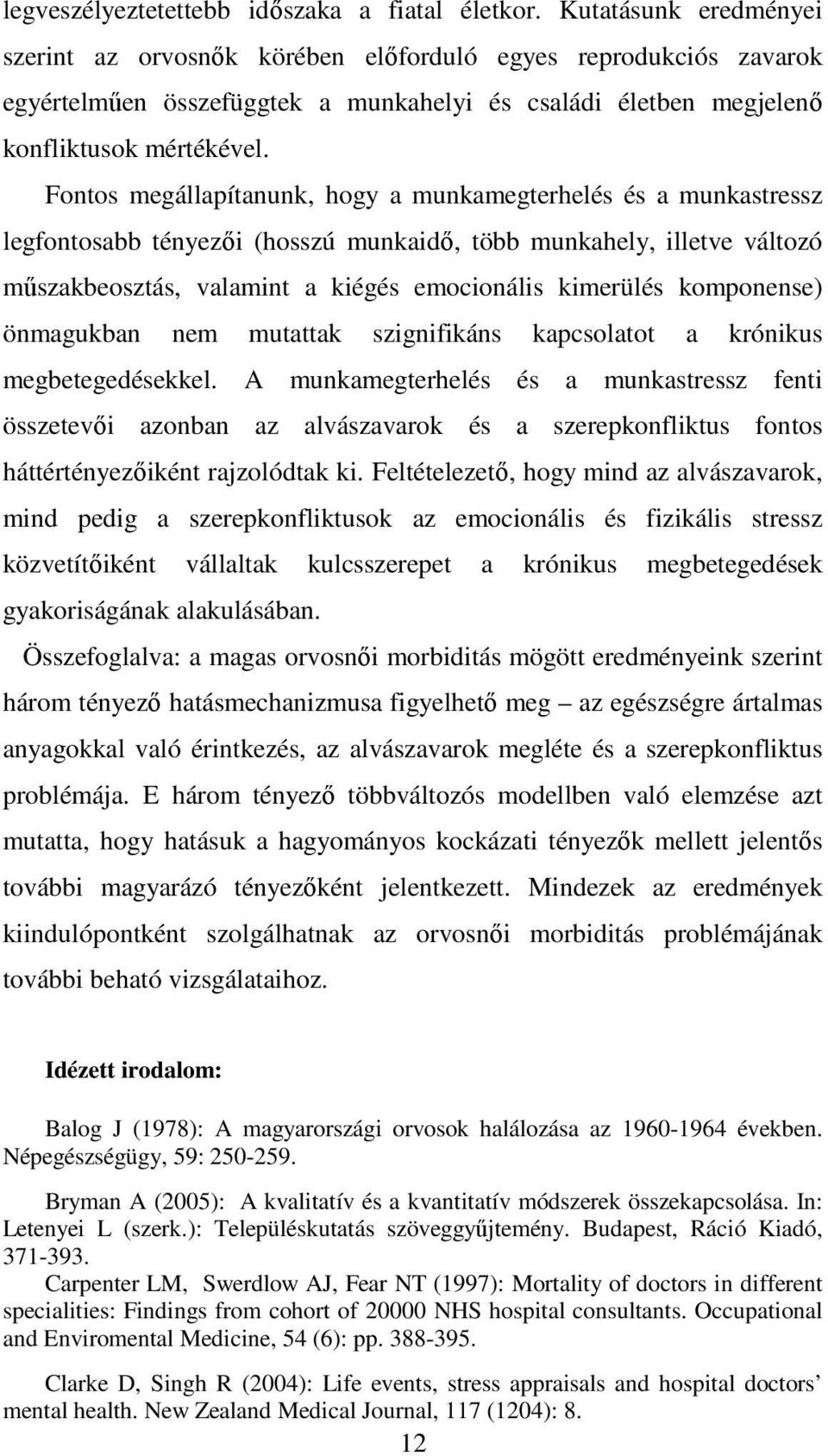 Fontos megállapítanunk, hogy a munkamegterhelés és a munkastressz legfontosabb tényezői (hosszú munkaidő, több munkahely, illetve változó műszakbeosztás, valamint a kiégés emocionális kimerülés