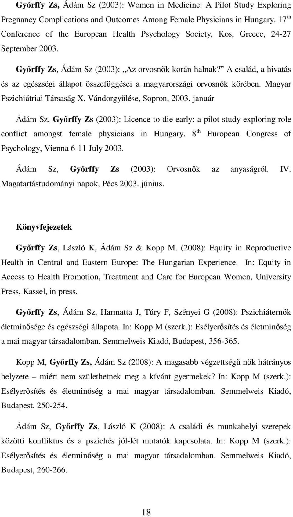 A család, a hivatás és az egészségi állapot összefüggései a magyarországi orvosnők körében. Magyar Pszichiátriai Társaság X. Vándorgyűlése, Sopron, 2003.