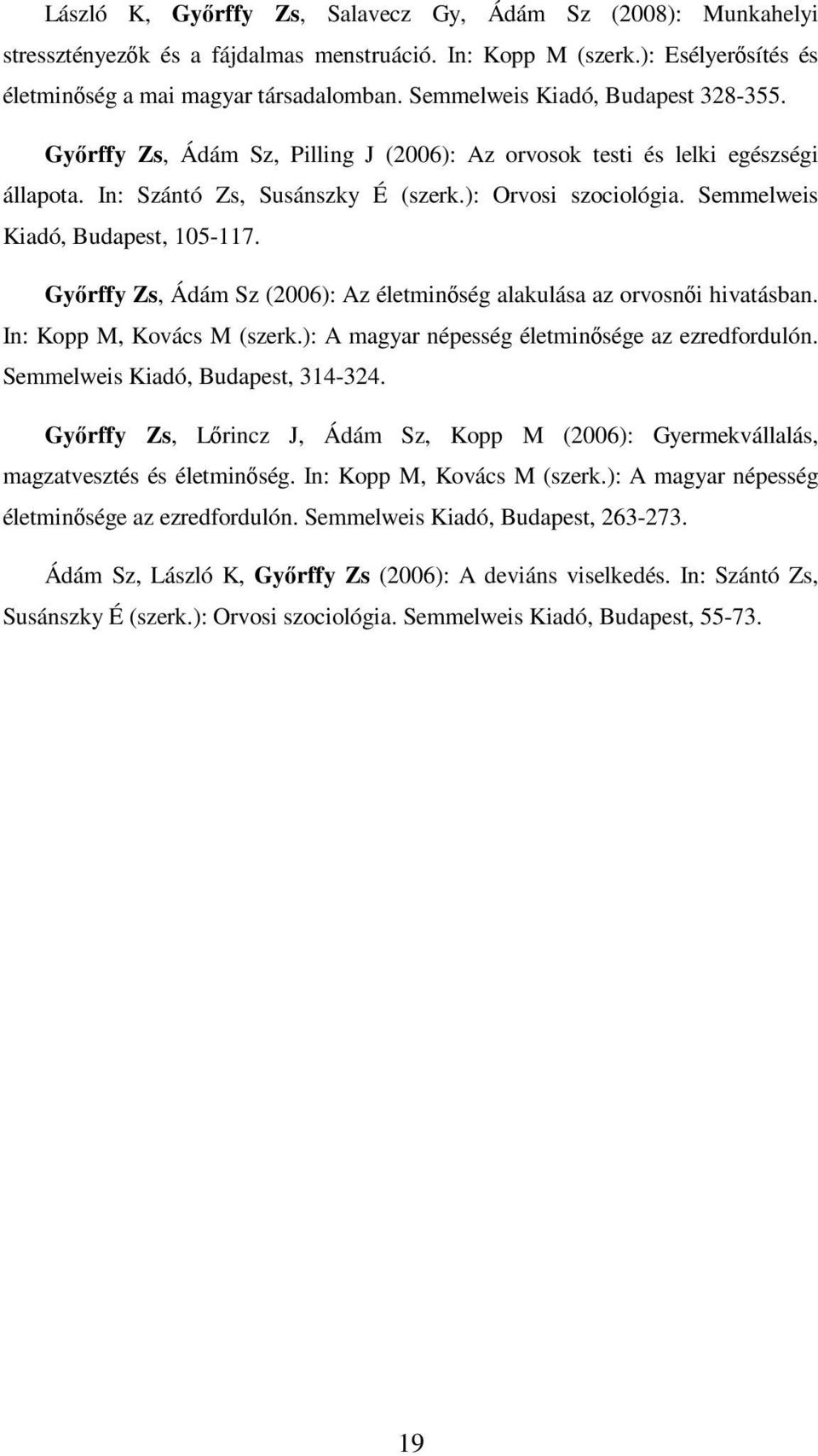 Semmelweis Kiadó, Budapest, 105-117. Győrffy Zs, Ádám Sz (2006): Az életminőség alakulása az orvosnői hivatásban. In: Kopp M, Kovács M (szerk.): A magyar népesség életminősége az ezredfordulón.