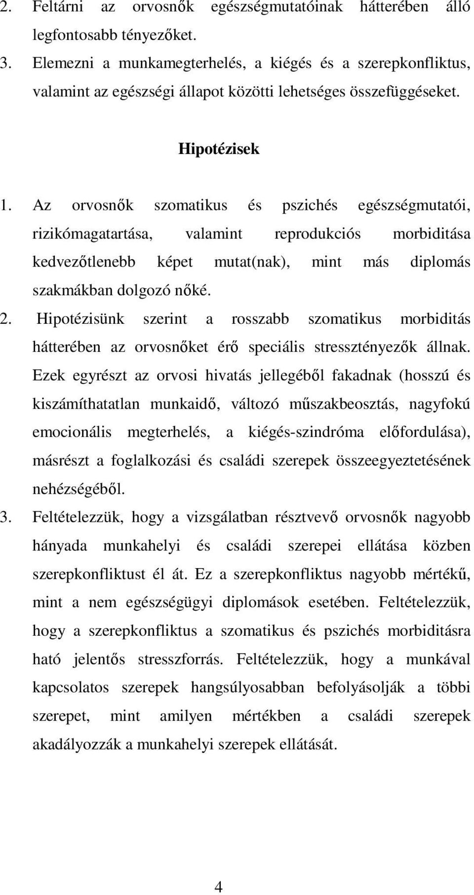 Az orvosnők szomatikus és pszichés egészségmutatói, rizikómagatartása, valamint reprodukciós morbiditása kedvezőtlenebb képet mutat(nak), mint más diplomás szakmákban dolgozó nőké. 2.